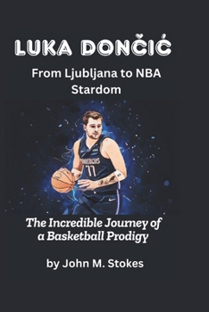 Paperback Luka Doncic: From Ljubljana to NBA Stardom: The Incredible Journey of a Basketball Prodigy Book