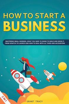 Paperback How to Start a Business: Mastering Small Business, What You Need to Know to Build and Grow It, from Scratch to Launch and How to Deal With LLC Book