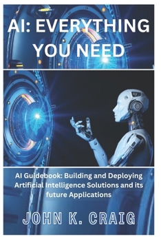 Paperback AI: Everything you need: AI Guidebook: Building and Deploying Artificial Intelligence Solutions and its future Application Book
