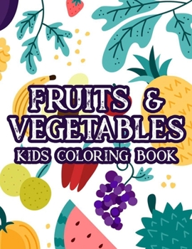 Paperback Fruits & Vegetables Kids Coloring Book: Cute Illustrations Of Fruits And Veggies To Color, Fun-Filled Coloring Pages For Kids Book