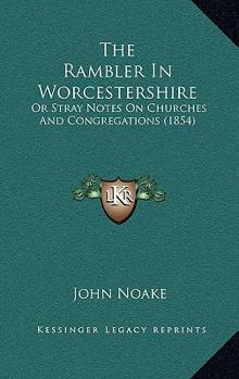 Paperback The Rambler In Worcestershire: Or Stray Notes On Churches And Congregations (1854) Book