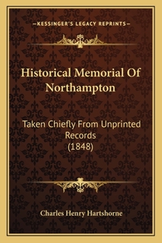 Paperback Historical Memorial Of Northampton: Taken Chiefly From Unprinted Records (1848) Book