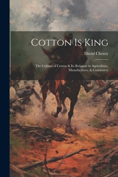 Paperback Cotton is King: The Culture of Cotton & Its Relation to Agriculture, Manufactures, & Commerce Book