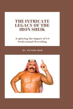 The Intricate Legacy of The Iron Sheik:: Exploring the Impact of US Professional Wrestling