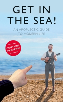 Hardcover Get in the Sea!: An Apoplectic Guide to Modern Life Book