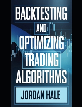 Paperback Backtesting and Optimizing Trading Algorithms: A Comprehensive Guide to Developing, Backtesting, and Scaling Profitable Trading Algorithms Using AI, M Book
