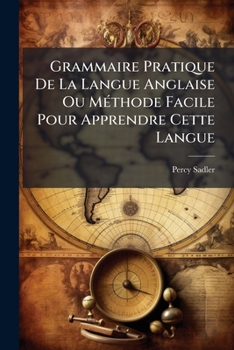 Paperback Grammaire Pratique De La Langue Anglaise Ou Méthode Facile Pour Apprendre Cette Langue: Développée D'une Manière Claire Et Précise Par De Nombreux Exe [French] Book