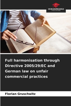 Paperback Full harmonisation through Directive 2005/29/EC and German law on unfair commercial practices Book