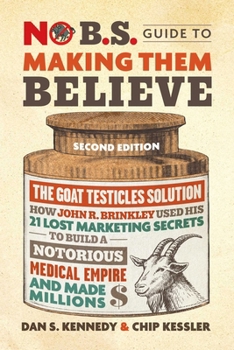 Paperback No B.S. Guide to Making Them Believe: How John R. Brinkley Used His 21 Lost Marketing Secrets to Build a Notorious Medical Empire and Make Millions Book