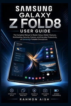 Paperback Samsung Galaxy Z Fold8 User Guide: The Complete Manual to Master Setup, Hidden Features, Multitasking, Security, Camera, and Everyday Productivity on Book