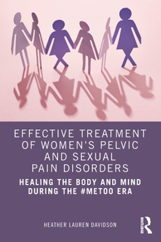 Paperback Effective Treatment of Women's Pelvic and Sexual Pain Disorders: Healing the Body and Mind During the #MeToo Era Book