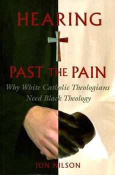 Paperback Hearing Past the Pain: Why White Catholic Theologians Need Black Theology Book