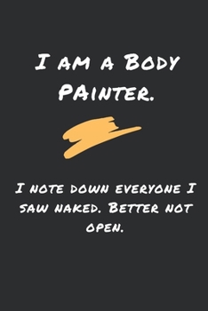 Paperback I am a bodypainter. I write down everyone I saw naked. Better not open.: Best gift idea for a bodypainter. 6x9 inches, 120 pages of lined paper. Book