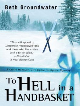 Hardcover To Hell in a Handbasket: A Claire Hanover, Gift Basket Designer, Mystery Book