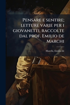 Paperback Pensare e sentire; letture varie per i giovanetti, raccolte dal prof. Emilio de Marchi [Italian] Book