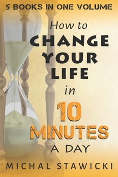 Paperback Change Your Life in 10 Minutes a Day: The Deep Dive into Applications of the 10-Minute Philosophy Book