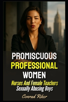 Promiscuous Professional Women: Nurses And Female Teachers Sexually Abusing Boys (Redpilled Relationships (satire))