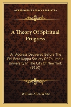 Paperback A Theory Of Spiritual Progress: An Address Delivered Before The Phi Beta Kappa Society Of Columbia University In The City Of New York (1910) Book