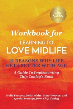 Paperback Workbook for Learning To Love Midlife: 12 Reasons Why Life Gets Better with Age: A Guide to Implementing Chip Conley's Book