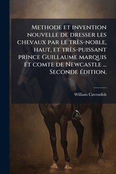 Paperback Methode et invention nouvelle de dresser les chevaux par le très-noble, haut, et très-puissant prince Guillaume marquis et comte de Newcastle ... Seco [French] Book