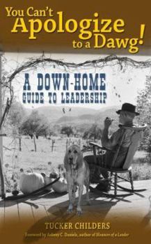 You Can't Apologize to a Dawg: A Down-Home Guide to Leadership