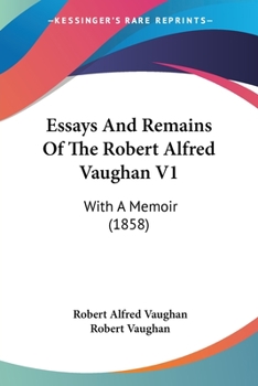 Paperback Essays And Remains Of The Robert Alfred Vaughan V1: With A Memoir (1858) Book