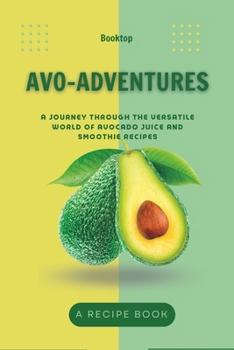 Paperback Avo-Adventures: A Journey through the Versatile World of Avocado Juice and Smoothie Recipes Book