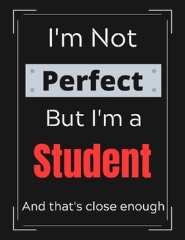Paperback I'm Not Perfect But I'm a Student And that's close enough: Funny Student Notebook/ Journal/ Notepad/ Diary For Students, Work, Men, Boys, Girls, Women Book