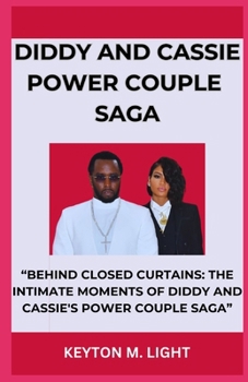 DIDDY AND CASSIE POWER COUPLE SAGA: “BEHIND CLOSED CURTAINS: THE INTIMATE MOMENTS OF DIDDY AND CASSIE'S POWER COUPLE SAGA” B0CNLD2GBS Book Cover