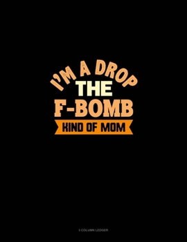 Paperback I'm A Drop The F Bomb Kind Of Mom: 3 Column Ledger Book