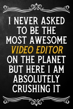 Paperback I Never Asked To Be The Most Awesome Video Editor On The Planet: Appreciation Gift For Video Editor / Journal / Alternative To A Card For Video Editor Book