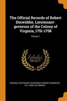 Paperback The Official Records of Robert Dinwiddie, Lieutenant-governor of the Colony of Virginia, 1751-1758; Volume 1 Book