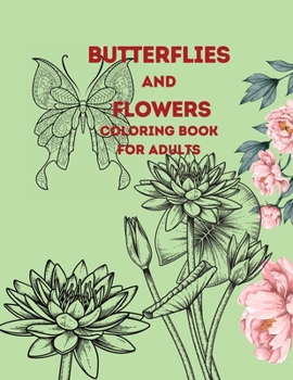 Butterflies and Flowers coloring book for adults: Stress Relieving coloring book, Nature Escapes coloring book