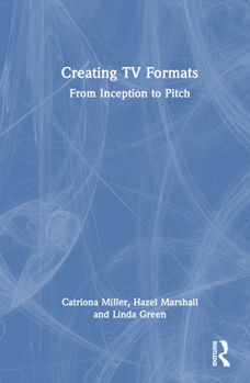 Hardcover Creating TV Formats: From Inception to Pitch Book