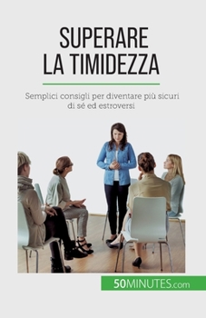 Paperback Superare la timidezza: Semplici consigli per diventare più sicuri di sé ed estroversi [Italian] Book
