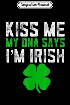 Paperback Composition Notebook: Kiss Me My DNA Says I'm Irish St. Patricks Day Journal/Notebook Blank Lined Ruled 6x9 100 Pages Book