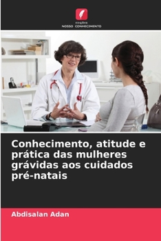Paperback Conhecimento, atitude e prática das mulheres grávidas aos cuidados pré-natais [Portuguese] Book