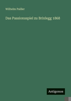 Das Passionsspiel zu Brixlegg 1868 (German Edition)
