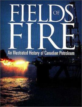 Hardcover Fields of Fire: An Illustrated History of Canadian Petroleum Book