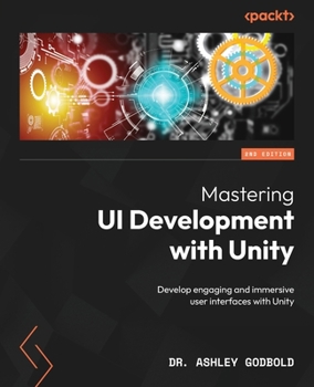 Paperback Mastering UI Development with Unity - Second Edition: Develop engaging and immersive user interfaces with Unity Book