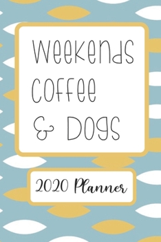 Weekends Coffee & Dogs: 6x9 Weekly Goal Tracking 2020 Planner for Dog Lovers and Coffee Lovers