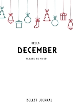 Bullet Journal "Hello December please be good": Bullet Journal /Notebook/Journal Gift 120 page, Lined, 6x9 (15.2 x 22.9 cm)