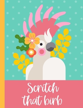Paperback Scritch That Birb: Parrot owner's notebook, wide lined notebook for writing recipes, general notes, keeping a journal, writing to do list Book