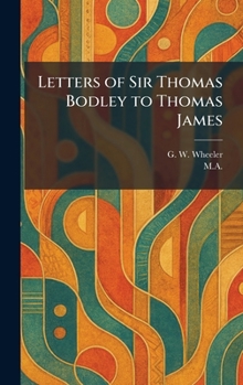 Hardcover Letters of Sir Thomas Bodley to Thomas James Book