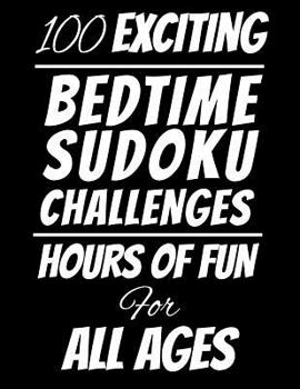 Paperback 100 Exciting Bedtime Sudoku Challenges: Hours of Fun For All Ages, 126 Pages, Soft Matte Cover, 8.5 x 11 Book