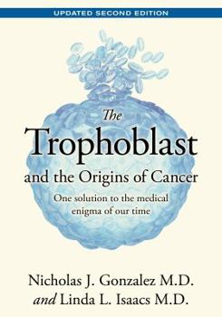 The Trophoblast and the Origins of Cancer : One Solution to the Medical Enigma of Our Time