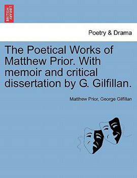 Paperback The Poetical Works of Matthew Prior. With memoir and critical dissertation by G. Gilfillan. Book