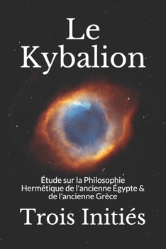 Paperback Le Kybalion: ?tude sur la Philosophie Herm?tique de l'ancienne ?gypte & de l'ancienne Gr?ce [French] Book