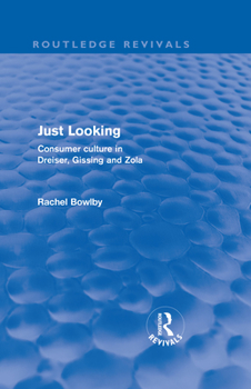 Just Looking: Consumer Culture in Dreiser, Gissing and Zola (University Paperbacks)