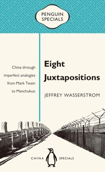 Paperback Eight Juxtapositions: China Through Imperfect Analogies from Mark Twain to Manchukuo Book